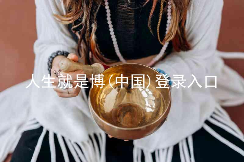 人生就是博(中国)登录入口